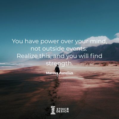 You have power over your mind - not outside events. Realize this, and you will find strength. Marcus Aurelius