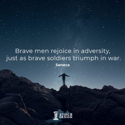 Brave men rejoice in adversity, just as brave soldiers triumph in war. Lucius Annaeus Seneca