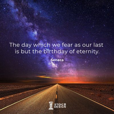 The day which we fear as our last is but the birthday of eternity. Lucius Annaeus Seneca