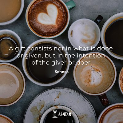 A gift consists not in what is done or given, but in the intention of the giver or doer. Lucius Annaeus Seneca