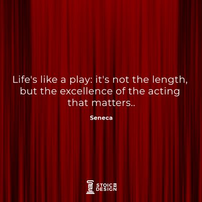 Life's like a play: it's not the length, but the excellence of the acting that matters. Lucius Annaeus Seneca