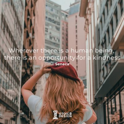 Wherever there is a human being, there is an opportunity for a kindness. Lucius Annaeus Seneca