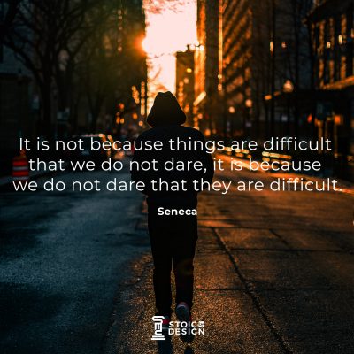 It is not because things are difficult that we do not dare, it is because we do not dare that they are difficult. Lucius Annaeus Seneca