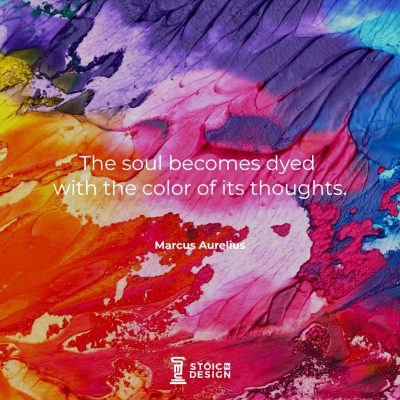 The soul becomes dyed with the color of its thoughts. Marcus Aurelius