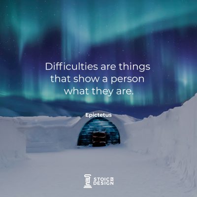 Difficulties are things that show a person what they are. Epictetus
