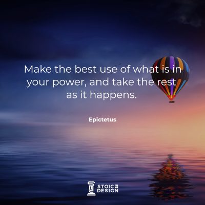 Make the best use of what is in your power, and take the rest as it happens. Epictetus