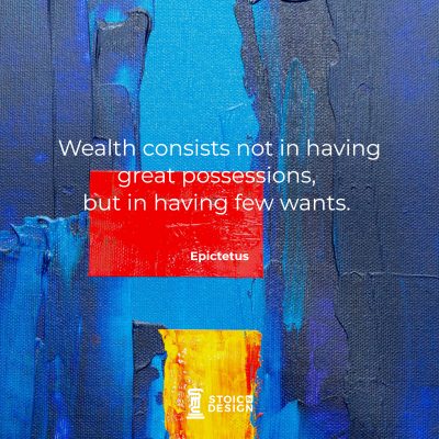 Wealth consists not in having great possessions, but in having few wants. Epictetus