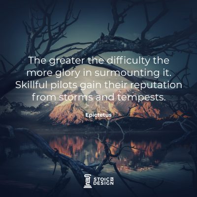 The greater the difficulty the more glory in surmounting it. Skillful pilots gain their reputation from storms and tempests. Epictetus