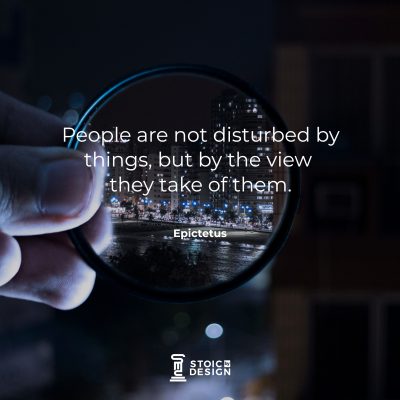 People are not disturbed by things, but by the view they take of them. Epictetus