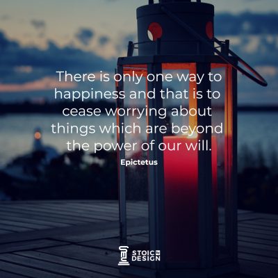 There is only one way to happiness and that is to cease worrying about things which are beyond the power of our will. Epictetus