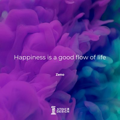 Happiness is a good flow of life. – Zeno