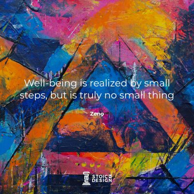 Well-being is realized by small steps, but is truly no small thing. – Zeno
